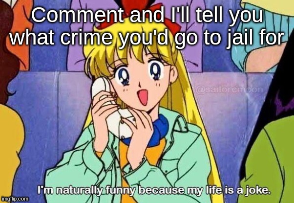 My life is a joke | Comment and I'll tell you what crime you'd go to jail for | image tagged in my life is a joke | made w/ Imgflip meme maker