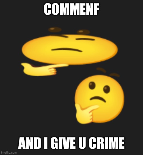 Copying u cupcake | COMMENF; AND I GIVE U CRIME | image tagged in wondering emoji | made w/ Imgflip meme maker