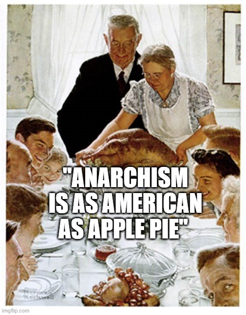 Rockwell Thanksgiving | "ANARCHISM IS AS AMERICAN AS APPLE PIE" | image tagged in rockwell thanksgiving | made w/ Imgflip meme maker