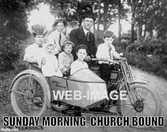 SUNDAY MORNING, CHURCH BOUND | SUNDAY MORNING, CHURCH BOUND | image tagged in motorcycle | made w/ Imgflip meme maker