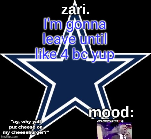 zari.'s Dallas Cowboys announcement temp | I'm gonna leave until like 4 bc yup | image tagged in zari 's dallas cowboys announcement temp | made w/ Imgflip meme maker