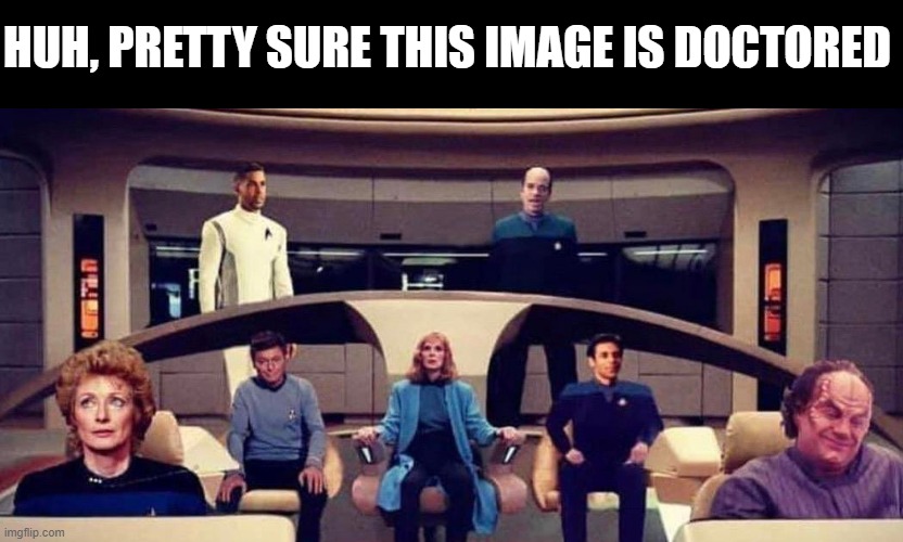 Doctored | HUH, PRETTY SURE THIS IMAGE IS DOCTORED | image tagged in star trek | made w/ Imgflip meme maker