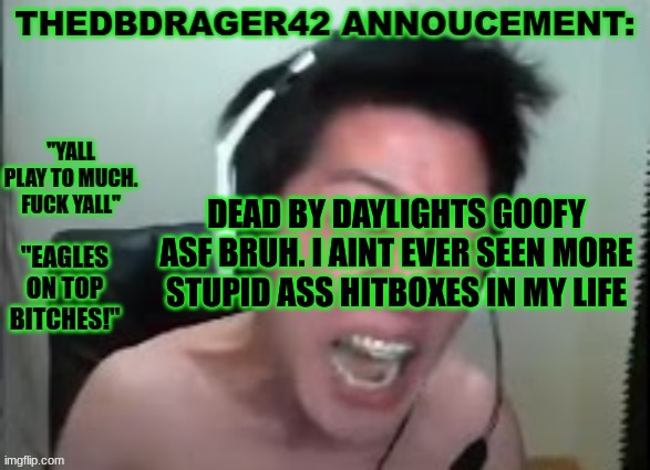 awwwwwww | DEAD BY DAYLIGHTS GOOFY ASF BRUH. I AINT EVER SEEN MORE STUPID ASS HITBOXES IN MY LIFE | image tagged in thedbdrager42s annoucement template | made w/ Imgflip meme maker