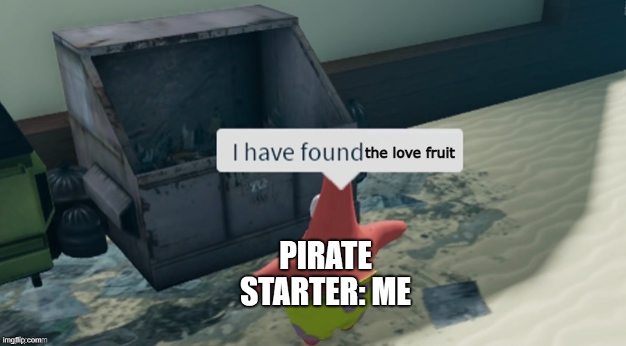 Me without fruit notifier | the love fruit; PIRATE STARTER: ME | image tagged in i have found x better | made w/ Imgflip meme maker