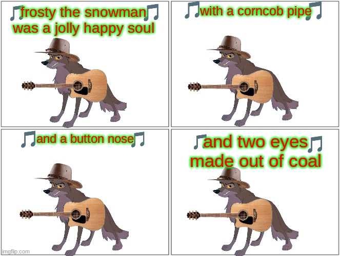 if balto can sing volume 10: christmas edition | with a corncob pipe; frosty the snowman was a jolly happy soul; and a button nose; and two eyes made out of coal | image tagged in memes,blank comic panel 2x2,universal studios,christmas,country music,frosty the snowman | made w/ Imgflip meme maker