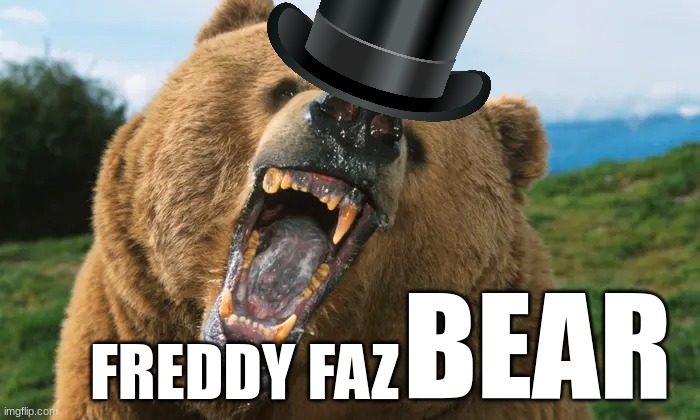 bears | BEAR; FREDDY FAZ | image tagged in fnaf,bears | made w/ Imgflip meme maker