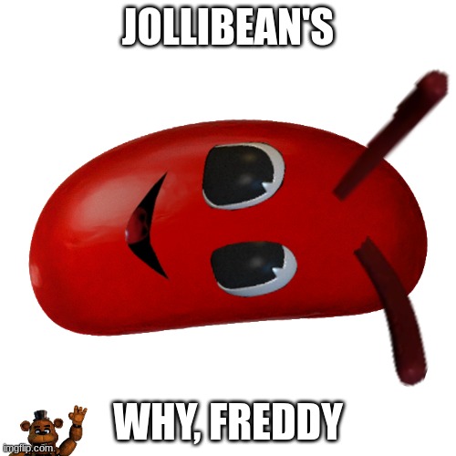 this should be an actual product at Jollibee | JOLLIBEAN'S; WHY, FREDDY | image tagged in fnaf,jellybean | made w/ Imgflip meme maker