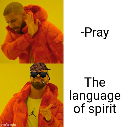 -Inside almost any man. | -Pray; The language of spirit | image tagged in memes,drake hotline bling,he is speaking the language of the gods,god religion universe,spirituality,so true | made w/ Imgflip meme maker