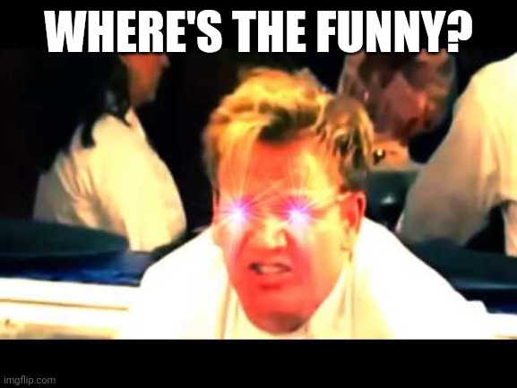 /j | WHERE'S THE FUNNY? | image tagged in where's the lamb sauce | made w/ Imgflip meme maker