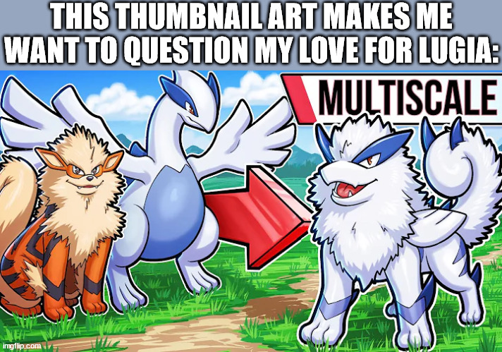 THIS THUMBNAIL ART MAKES ME WANT TO QUESTION MY LOVE FOR LUGIA: | image tagged in pokemon | made w/ Imgflip meme maker