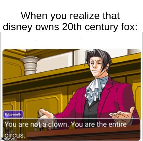 You're not a Clown | When you realize that disney owns 20th century fox: | image tagged in you're not a clown | made w/ Imgflip meme maker