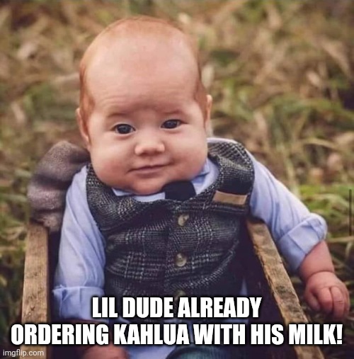 Baby and milk | LIL DUDE ALREADY ORDERING KAHLUA WITH HIS MILK! | image tagged in baby | made w/ Imgflip meme maker