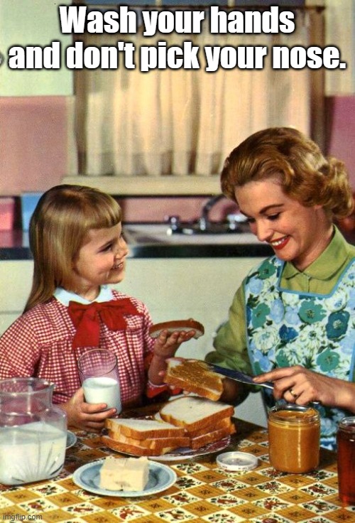 Vintage Mom and Daughter | Wash your hands and don't pick your nose. | image tagged in vintage mom and daughter | made w/ Imgflip meme maker