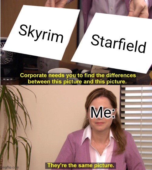 They're The Same Picture Meme | Skyrim; Starfield; Me: | image tagged in memes,they're the same picture | made w/ Imgflip meme maker