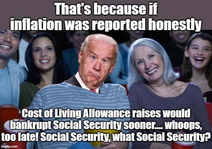 Biden so hot | That's because if inflation was reported honestly Cost of Living Allowance raises would bankrupt Social Security sooner.... whoops, too late | image tagged in biden so hot | made w/ Imgflip meme maker