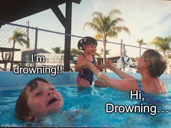 drowning kid in the pool | I’m drowning!! Hi, Drowning… | image tagged in drowning kid in the pool | made w/ Imgflip meme maker