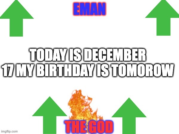 TODAY IS DECEMBER 17 MY BIRTHDAY IS TOMOROW | image tagged in emans announce | made w/ Imgflip meme maker