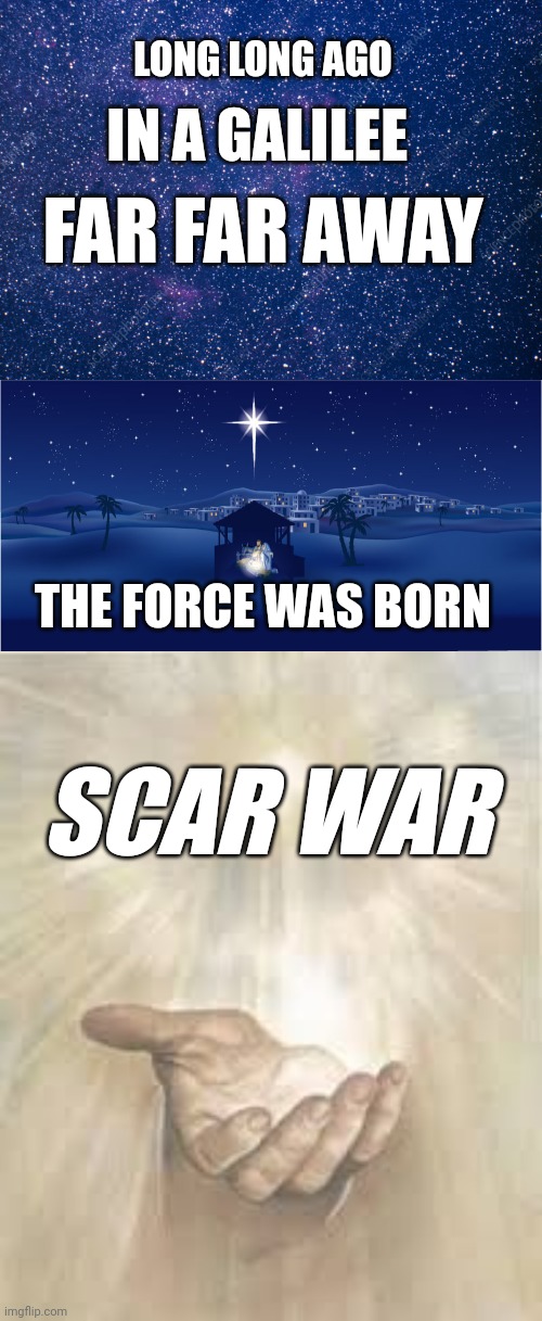 LONG LONG AGO; IN A GALILEE; FAR FAR AWAY; THE FORCE WAS BORN; SCAR WAR | image tagged in field of stars,nativity,jesus beckoning | made w/ Imgflip meme maker
