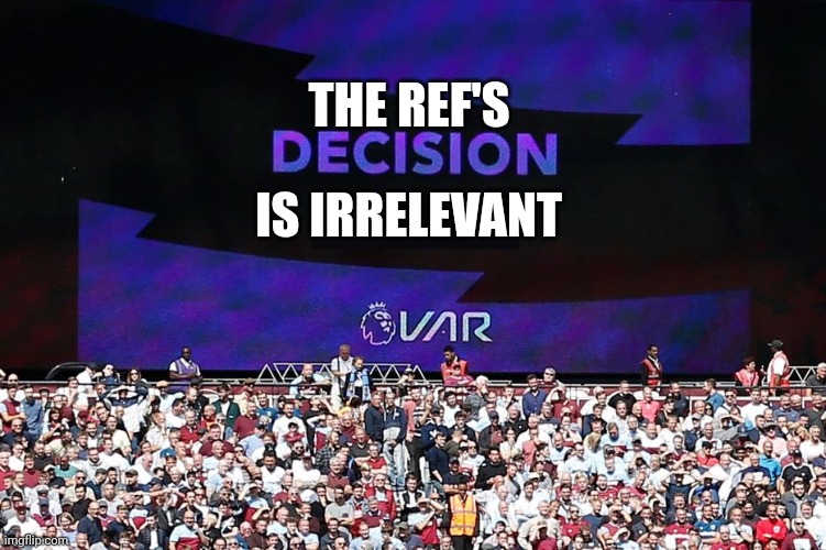 VAR Video Assistant Referee | THE REF'S; IS IRRELEVANT | image tagged in var video assistant referee | made w/ Imgflip meme maker