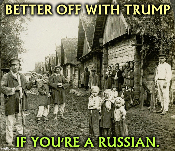 For America, Trump was a disaster. Maybe he should try another country he'd like better. | BETTER OFF WITH TRUMP; IF YOU'RE A RUSSIAN. | image tagged in trump,president,russia,america,disaster | made w/ Imgflip meme maker