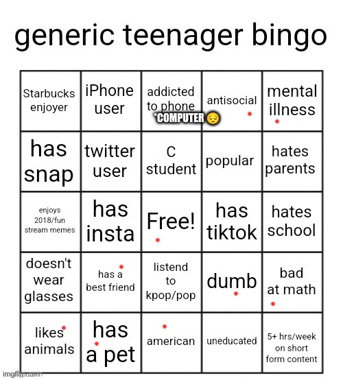 generic teenager bingo | *COMPUTER 😔 | image tagged in generic teenager bingo | made w/ Imgflip meme maker