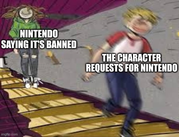 The nintendo issue with character requests | NINTENDO SAYING IT'S BANNED; THE CHARACTER REQUESTS FOR NINTENDO | image tagged in nintendo,fans,help me | made w/ Imgflip meme maker