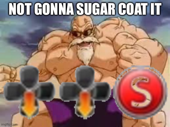Not gonna sugar coat it (Dbfz) | NOT GONNA SUGAR COAT IT | image tagged in master roshi | made w/ Imgflip meme maker