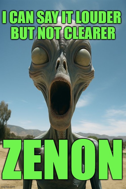 Zenon Alien | I CAN SAY IT LOUDER 
BUT NOT CLEARER; ZENON | image tagged in zenon,znn,crypto,bitcoin,alien,louder | made w/ Imgflip meme maker