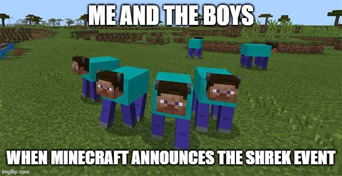 seriously, look it up | ME AND THE BOYS; WHEN MINECRAFT ANNOUNCES THE SHREK EVENT | image tagged in me and the boys,minecraft,shrek,event | made w/ Imgflip meme maker
