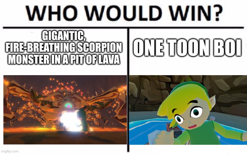 Who Would Win? | GIGANTIC, FIRE-BREATHING SCORPION MONSTER IN A PIT OF LAVA; ONE TOON BOI | image tagged in memes,who would win,legend of zelda,wind waker,zelda,link | made w/ Imgflip meme maker