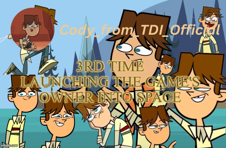 Cody_from_TDI_Official announcement template | 3RD TIME LAUNCHING THE GAME'S OWNER INTO SPACE | image tagged in cody_from_tdi_official announcement template | made w/ Imgflip meme maker