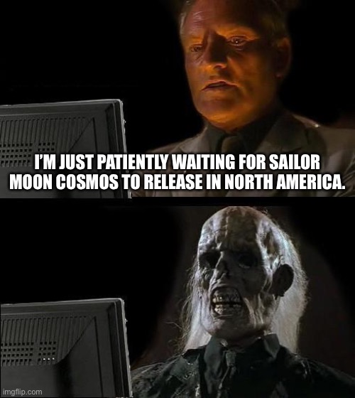 I'll Just Wait Here | I’M JUST PATIENTLY WAITING FOR SAILOR MOON COSMOS TO RELEASE IN NORTH AMERICA. | image tagged in memes,i'll just wait here,sailor moon,netflix | made w/ Imgflip meme maker