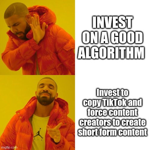 Youtube be like: | INVEST ON A GOOD ALGORITHM; Invest to copy TikTok and force content creators to create short form content | image tagged in memes,drake hotline bling | made w/ Imgflip meme maker