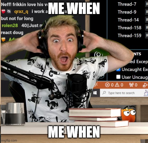 ME WHEN; ME WHEN | made w/ Imgflip meme maker