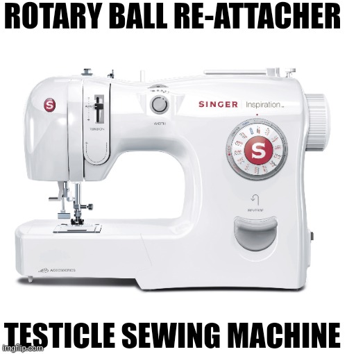 ROTARY BALL RE-ATTACHER; TESTICLE SEWING MACHINE | made w/ Imgflip meme maker