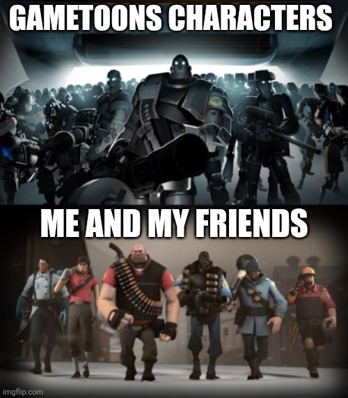 Me and the boys going to kill gametoons characters | GAMETOONS CHARACTERS; ME AND MY FRIENDS | image tagged in mann vs machine,war,gametoons | made w/ Imgflip meme maker