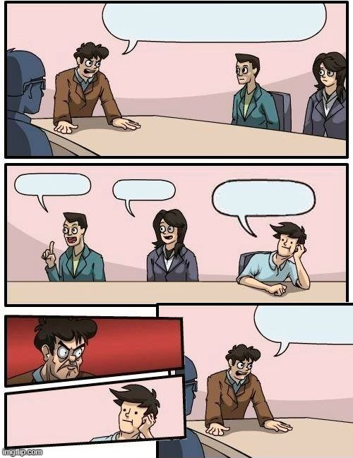 Board meeting but the guy is hired Blank Meme Template