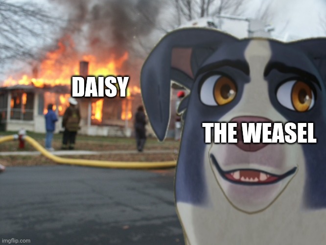 Disaster Jacob AKA Moongchi From A Dog's Courage AKA Underdog But Daisy: A Hen Into The Wild AKA Leafie: A Hen Into The Wild | DAISY; THE WEASEL | image tagged in disaster jacob aka moongchi from a dog's courage aka underdog | made w/ Imgflip meme maker