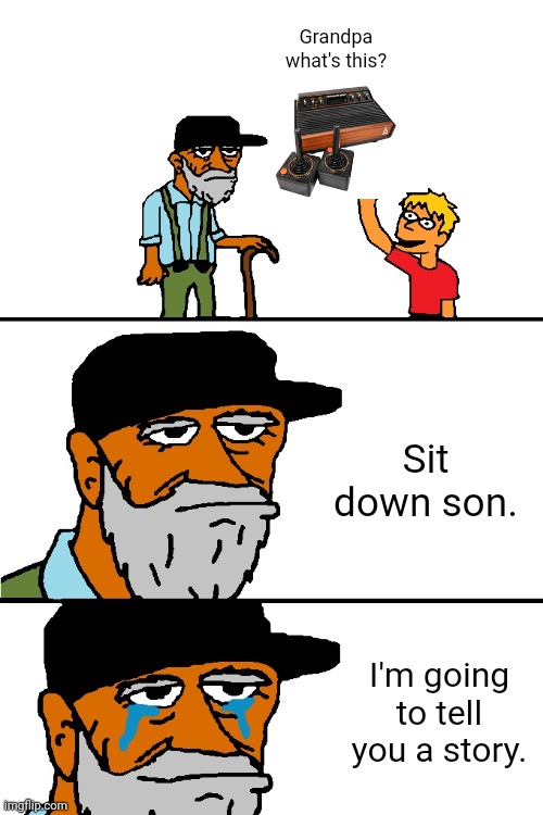 Atari | Grandpa what's this? Sit down son. I'm going to tell you a story. | image tagged in i'm going to tell you a great story,atari,gaming,memes,sit down son,sit down | made w/ Imgflip meme maker