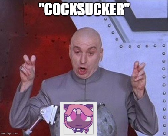 Dr Evil Laser | "COCKSUCKER" | image tagged in memes,dr evil laser | made w/ Imgflip meme maker