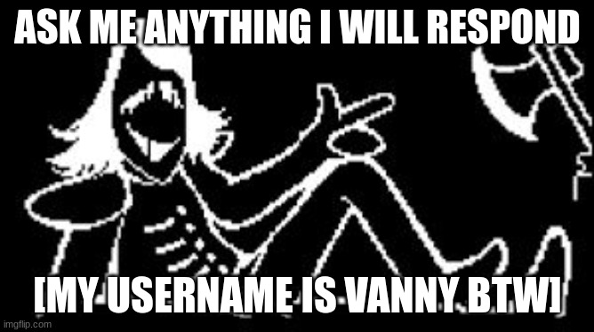 It is actually sad | ASK ME ANYTHING I WILL RESPOND; [MY USERNAME IS VANNY BTW] | image tagged in rouxls kaard,deltarune | made w/ Imgflip meme maker