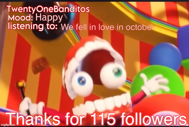 Bueno | Happy; We fell in love in october; Thanks for 115 followers | image tagged in caine t1b ann temp | made w/ Imgflip meme maker