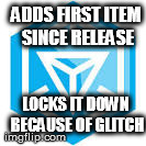 ADDS FIRST ITEM SINCE RELEASE LOCKS IT DOWN BECAUSE OF GLITCH | made w/ Imgflip meme maker