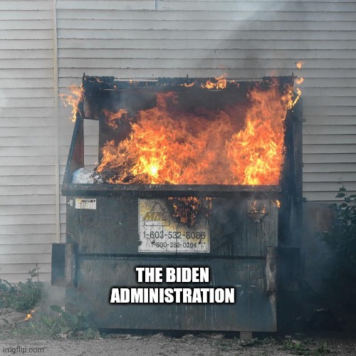 Dumpster fire DNC  | THE BIDEN ADMINISTRATION | image tagged in dumpster fire dnc | made w/ Imgflip meme maker
