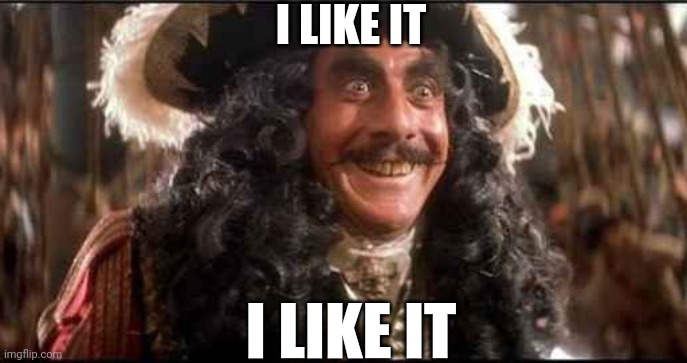CAPTAIN HOOK EXCITED | I LIKE IT I LIKE IT | image tagged in captain hook excited | made w/ Imgflip meme maker