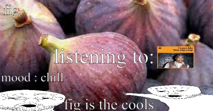fig. announcement temp | fig. listening to:; mood : chill; fig is the cools | image tagged in announcement,fig | made w/ Imgflip meme maker