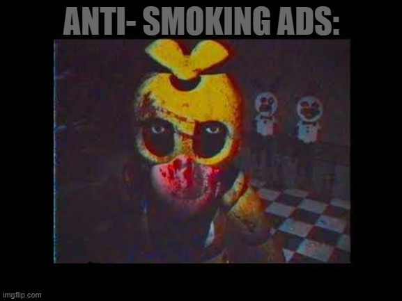 FnaF No Bitches? | ANTI- SMOKING ADS: | image tagged in fnaf no bitches,funny car crash,chica looking in window fnaf | made w/ Imgflip meme maker