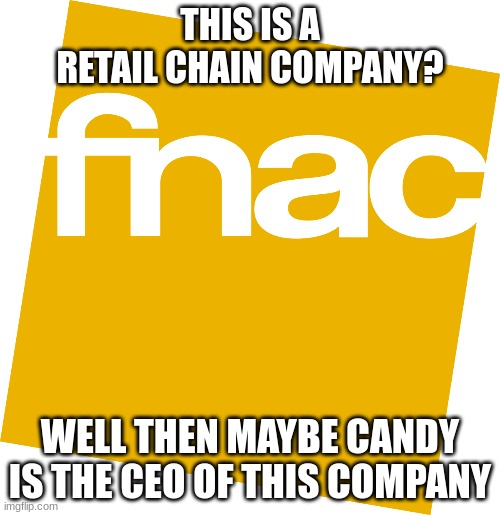 has anyone ever heard of this? | THIS IS A RETAIL CHAIN COMPANY? WELL THEN MAYBE CANDY IS THE CEO OF THIS COMPANY | image tagged in fnaf | made w/ Imgflip meme maker