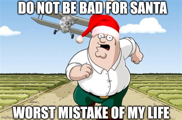 I'm sorry | DO NOT BE BAD FOR SANTA; WORST MISTAKE OF MY LIFE | image tagged in don't go to x worst mistake of my life | made w/ Imgflip meme maker