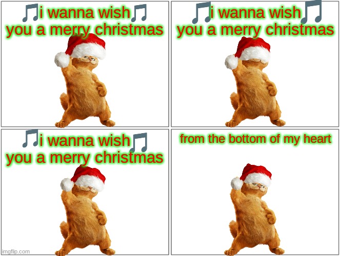 garfield sings the classics volume 10 christmas edition | i wanna wish you a merry christmas; i wanna wish you a merry christmas; i wanna wish you a merry christmas; from the bottom of my heart | image tagged in memes,blank comic panel 2x2,garfield,christmas,cats | made w/ Imgflip meme maker